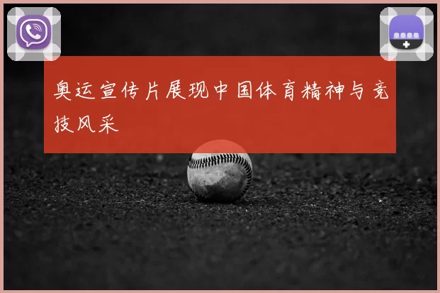奥运宣传片展现中国体育精神与竞技风采