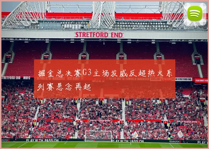 掘金总决赛G3主场发威反超热火系列赛悬念再起