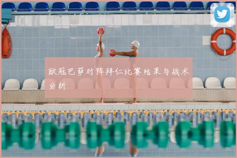 欧冠巴萨对阵拜仁比赛结果与战术分析