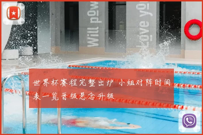 世界杯赛程完整出炉 小组对阵时间表一览晋级悬念升级