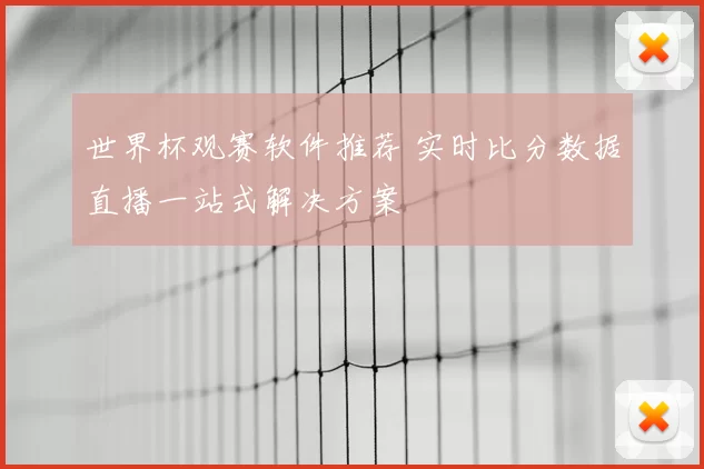 世界杯观赛软件推荐 实时比分数据直播一站式解决方案