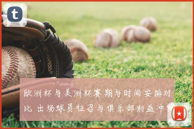 欧洲杯与美洲杯赛期与时间安排对比 出场球员征召与俱乐部利益冲突